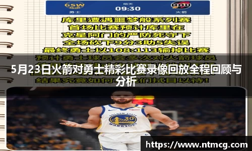 5月23日火箭对勇士精彩比赛录像回放全程回顾与分析